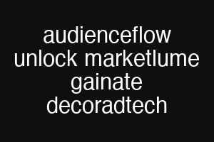 audienceflow unlock marketlume gainate decoradtech